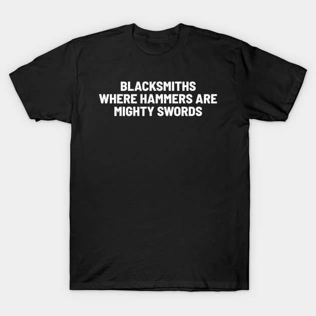Blacksmiths Where Hammers Are Mighty Swords T-Shirt by trendynoize